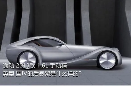 逸动 2013款 1.6L 手动精英型 国IV的后悬架是什么样的？