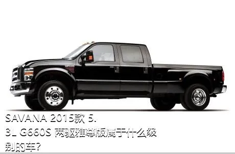 SAVANA 2015款 5.3L G660S 两驱雅尊版属于什么级别的车？