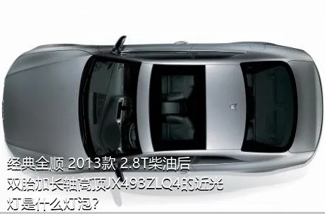 经典全顺 2013款 2.8T柴油后双胎加长轴高顶JX493ZLQ4的近光灯是什么灯泡？