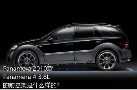 Panamera 2010款 Panamera 4 3.6L的前悬架是什么样的？