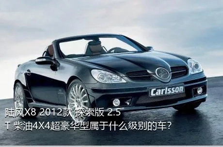 陆风X8 2012款 探索版 2.5T 柴油4X4超豪华型属于什么级别的车？