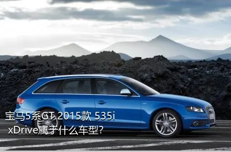 宝马5系GT 2015款 535i xDrive属于什么车型？