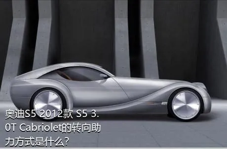奥迪S5 2012款 S5 3.0T Cabriolet的转向助力方式是什么？