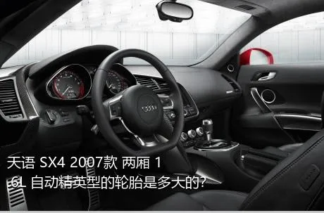 天语 SX4 2007款 两厢 1.6L 自动精英型的轮胎是多大的？