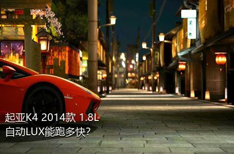 起亚K4 2014款 1.8L 自动LUX能跑多快？