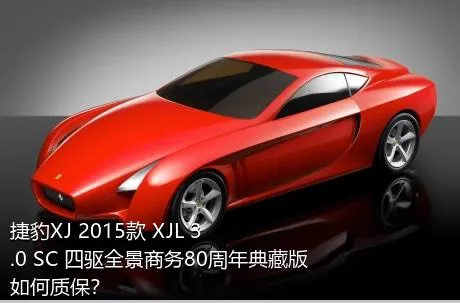 捷豹XJ 2015款 XJL 3.0 SC 四驱全景商务80周年典藏版如何质保？