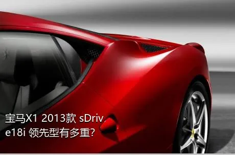 宝马X1 2013款 sDrive18i 领先型有多重？