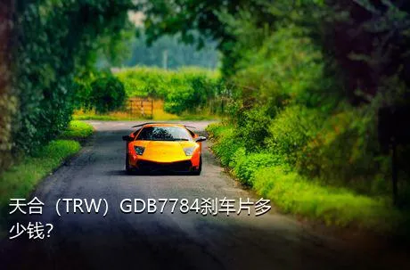 天合（TRW）GDB7784刹车片多少钱？