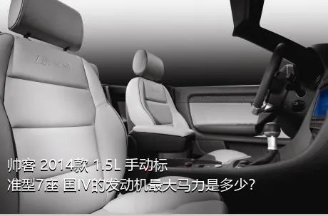 帅客 2014款 1.5L 手动标准型7座 国IV的发动机最大马力是多少？