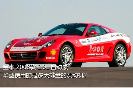 宝来 2008款 2.0L 自动豪华型使用的是多大排量的发动机？