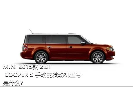 MINI 2015款 2.0T COOPER S 手动的发动机型号是什么？