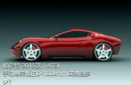 帕萨特 2015款 1.4TSI 手动尊荣版的0-100km/h成绩是多少？