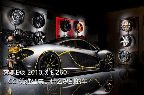 奔驰E级 2010款 E 260 L CGI优雅型属于什么级别的车？