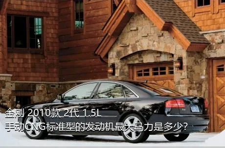 金刚 2010款 2代 1.5L 手动CNG标准型的发动机最大马力是多少？