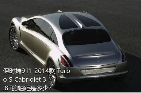 保时捷911 2014款 Turbo S Cabriolet 3.8T的轴距是多少？