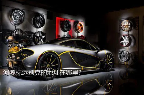 河源标远别克的地址在哪里？