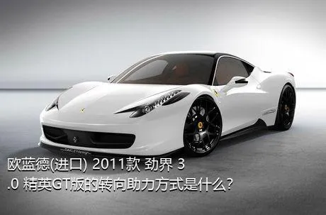 欧蓝德(进口) 2011款 劲界 3.0 精英GT版的转向助力方式是什么？