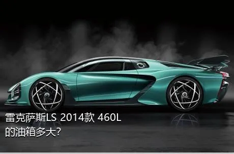 雷克萨斯LS 2014款 460L的油箱多大？