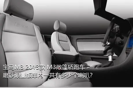 宝马M3 2013款 M3敞篷轿跑车磨砂限量版车内一共有多少个喇叭？