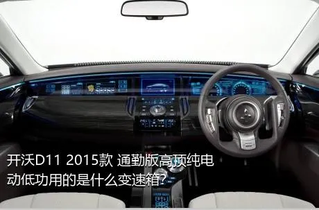 开沃D11 2015款 通勤版高顶纯电动低功用的是什么变速箱？