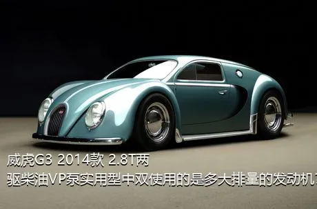 威虎G3 2014款 2.8T两驱柴油VP泵实用型中双使用的是多大排量的发动机？