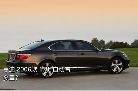思迪 2006款 1.3L 自动有多重？