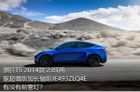 骐铃T5 2014款 2.8T两驱超值版加长轴距JE493ZLQ4E有没有前雾灯？
