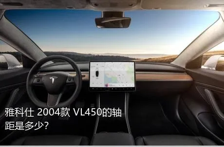 雅科仕 2004款 VL450的轴距是多少？