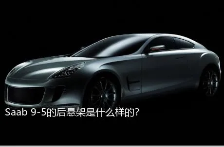 Saab 9-5的后悬架是什么样的？