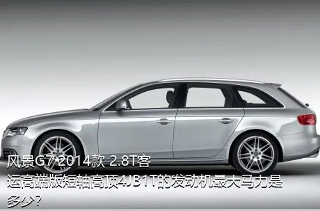 风景G7 2014款 2.8T客运高端版短轴高顶4JB1T的发动机最大马力是多少？