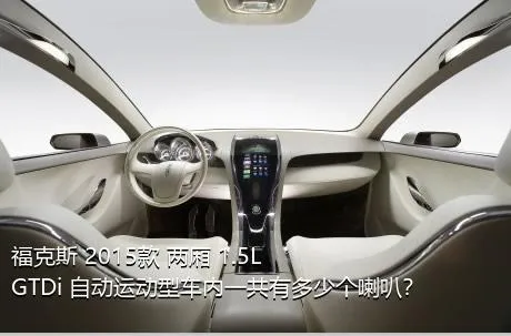福克斯 2015款 两厢 1.5L GTDi 自动运动型车内一共有多少个喇叭？