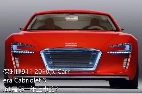 保时捷911 2010款 Carrera Cabriolet 3.6L是哪一年上市的？