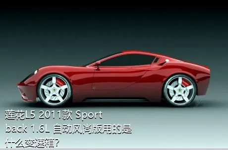 莲花L5 2011款 Sportback 1.6L 自动风尚版用的是什么变速箱？