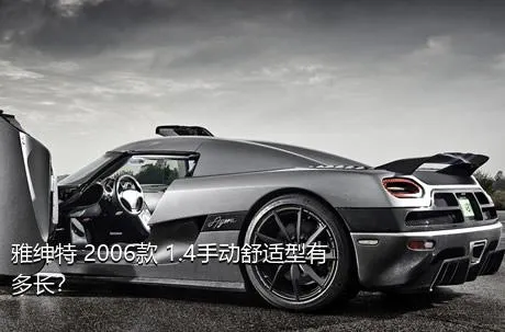 雅绅特 2006款 1.4手动舒适型有多长？