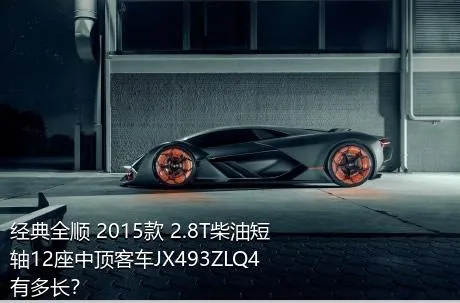 经典全顺 2015款 2.8T柴油短轴12座中顶客车JX493ZLQ4有多长？