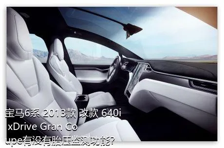 宝马6系 2013款 改款 640i xDrive Gran Coupe有没有胎压监测功能？