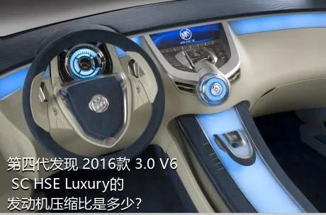 第四代发现 2016款 3.0 V6 SC HSE Luxury的发动机压缩比是多少？