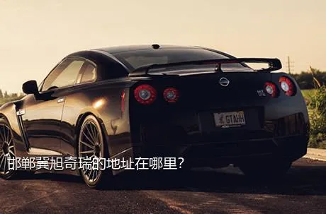 邯郸冀旭奇瑞的地址在哪里？