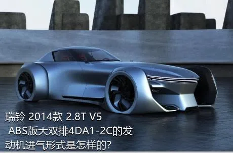 瑞铃 2014款 2.8T V5 ABS版大双排4DA1-2C的发动机进气形式是怎样的？