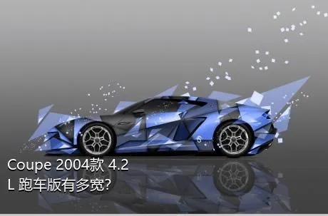 Coupe 2004款 4.2L 跑车版有多宽？