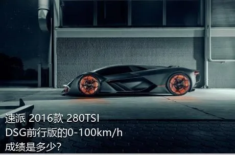 速派 2016款 280TSI DSG前行版的0-100km/h成绩是多少？