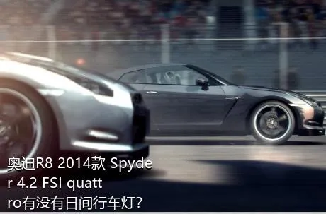 奥迪R8 2014款 Spyder 4.2 FSI quattro有没有日间行车灯？