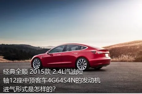 经典全顺 2015款 2.4L汽油短轴12座中顶客车4G64S4N的发动机进气形式是怎样的？