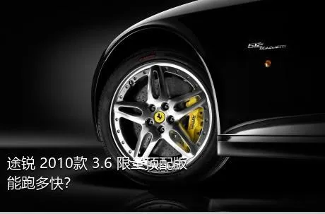 途锐 2010款 3.6 限量顶配版能跑多快？