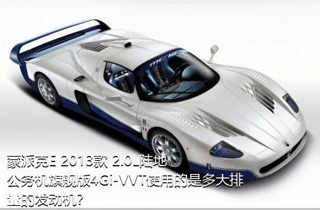 蒙派克E 2013款 2.0L陆地公务机旗舰版4Gi-VVT使用的是多大排量的发动机？