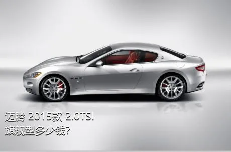 迈腾 2015款 2.0TSI 旗舰型多少钱？