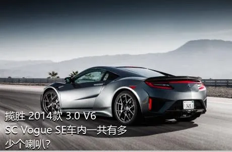 揽胜 2014款 3.0 V6 SC Vogue SE车内一共有多少个喇叭？