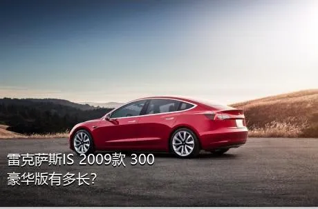 雷克萨斯IS 2009款 300 豪华版有多长？