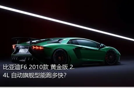 比亚迪F6 2010款 黄金版 2.4L 自动旗舰型能跑多快？
