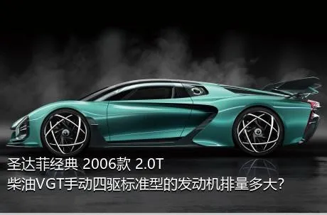 圣达菲经典 2006款 2.0T 柴油VGT手动四驱标准型的发动机排量多大？